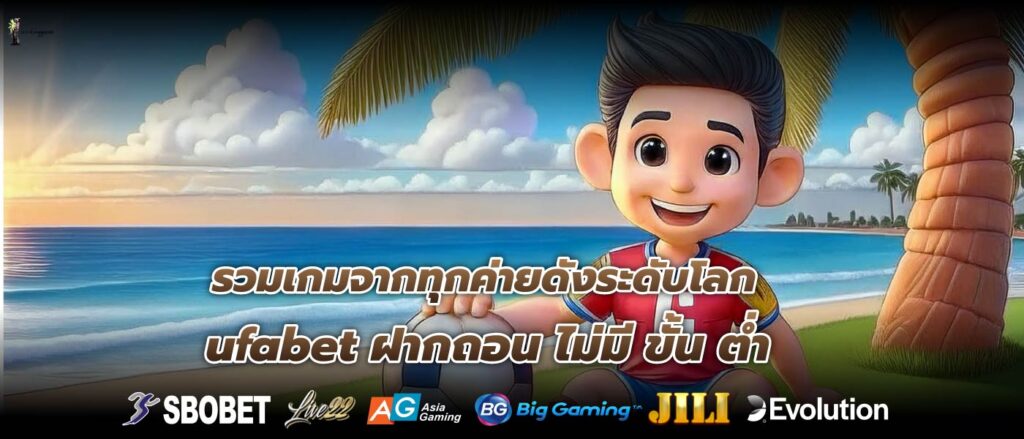 รวมเกมจากทุกค่ายดังระดับโลก ufabet ฝากถอน ไม่มี ขั้น ต่ำ